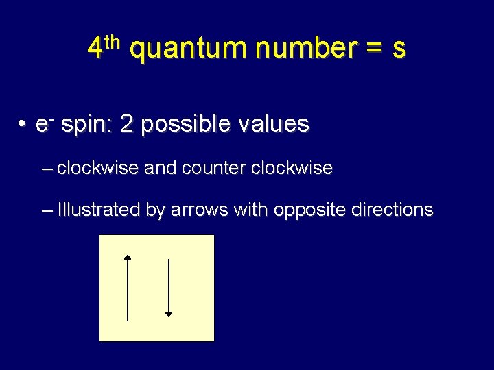 th 4 quantum number = s • e- spin: 2 possible values – clockwise