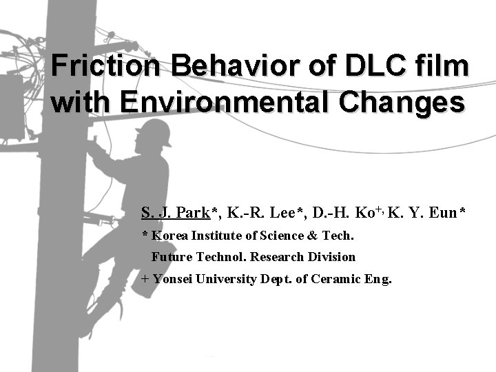 Friction Behavior of DLC film with Environmental Changes S. J. Park*, K. -R. Lee*,