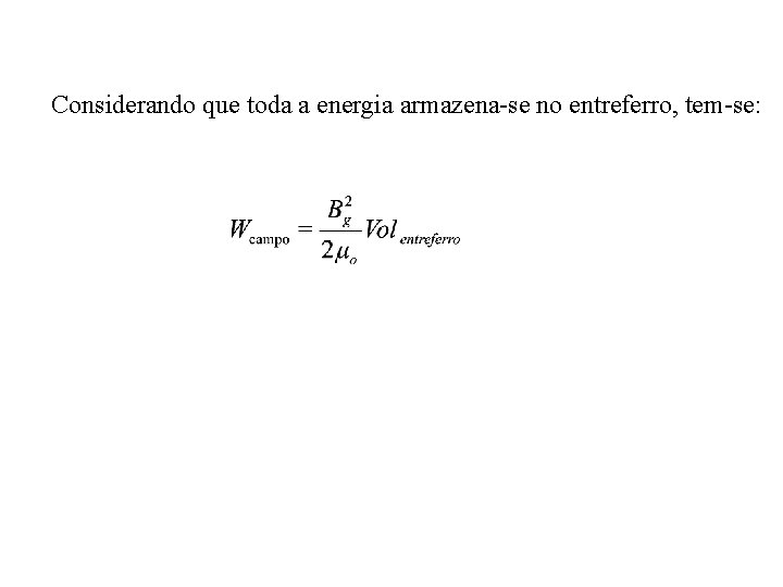 Considerando que toda a energia armazena-se no entreferro, tem-se: 