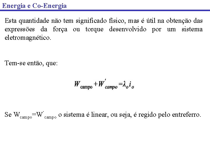 Energia e Co-Energia Esta quantidade não tem significado físico, mas é útil na obtenção