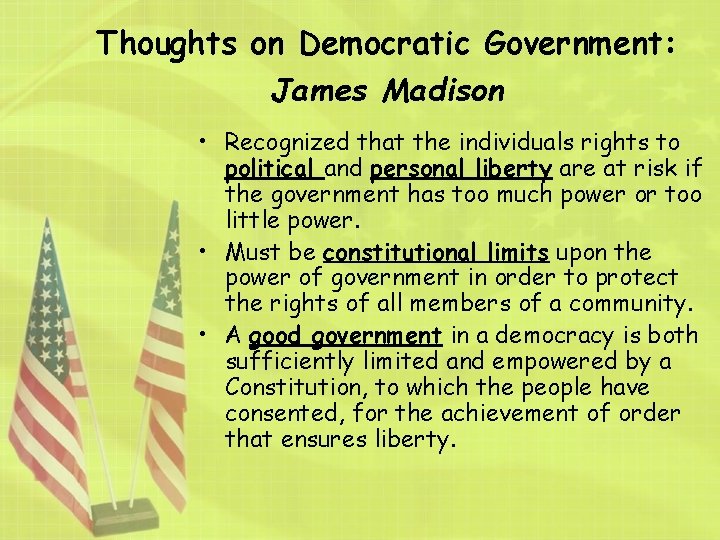 Thoughts on Democratic Government: James Madison • Recognized that the individuals rights to political