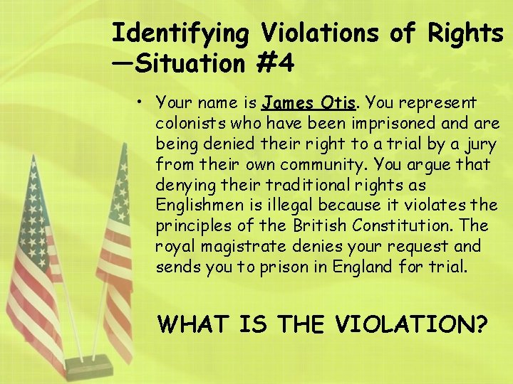 Identifying Violations of Rights —Situation #4 • Your name is James Otis. You represent