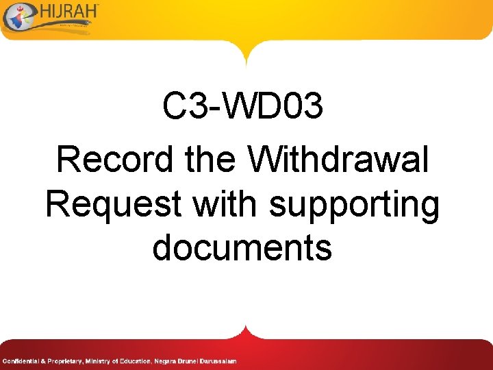C 3 -WD 03 Record the Withdrawal Request with supporting documents 