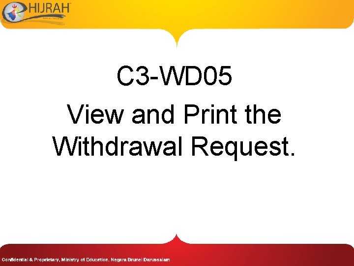 C 3 -WD 05 View and Print the Withdrawal Request. 