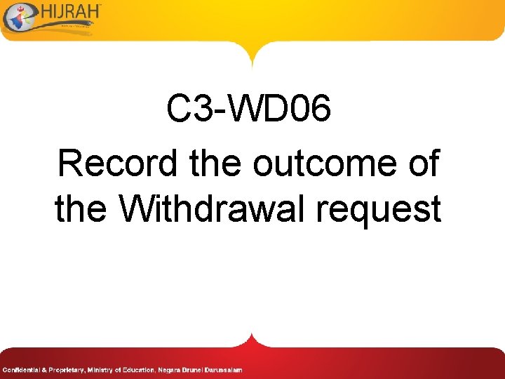 C 3 -WD 06 Record the outcome of the Withdrawal request 