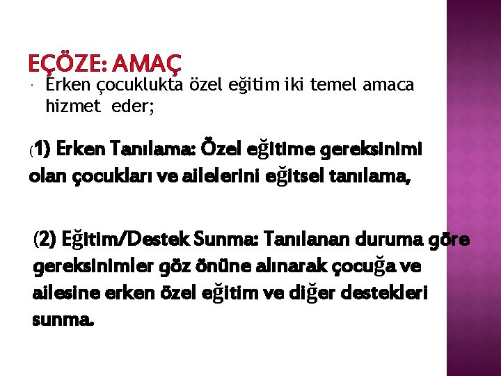 EÇÖZE: AMAÇ Erken çocuklukta özel eğitim iki temel amaca hizmet eder; 1) Erken Tanılama: