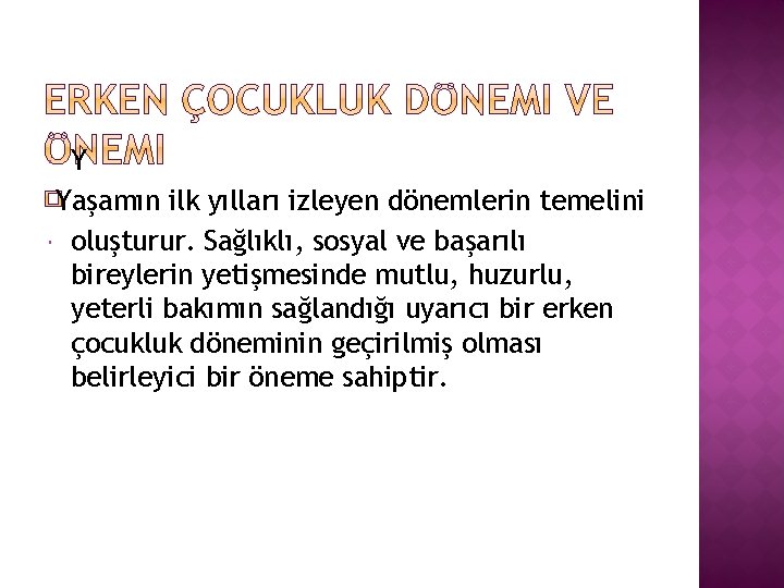 Y Yaşamın ilk yılları izleyen dönemlerin temelini oluşturur. Sağlıklı, sosyal ve başarılı bireylerin yetişmesinde