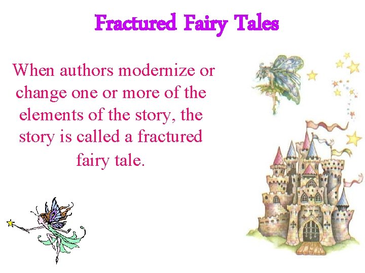 Fractured Fairy Tales When authors modernize or change one or more of the elements