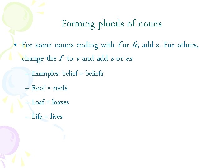 Forming plurals of nouns • For some nouns ending with f or fe, add