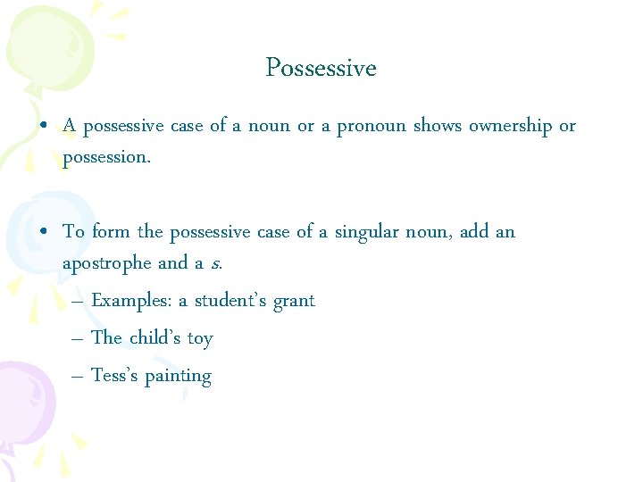 Possessive • A possessive case of a noun or a pronoun shows ownership or