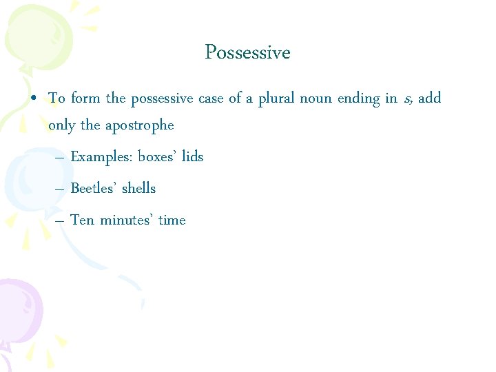 Possessive • To form the possessive case of a plural noun ending in s,