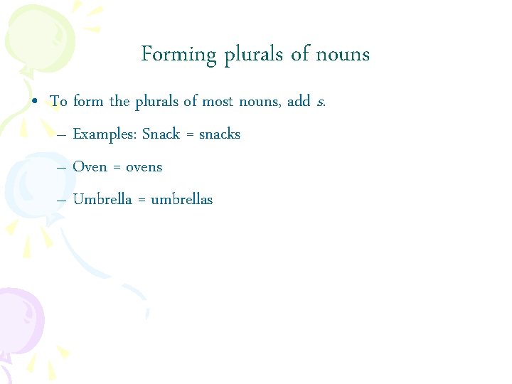 Forming plurals of nouns • To form the plurals of most nouns, add s.