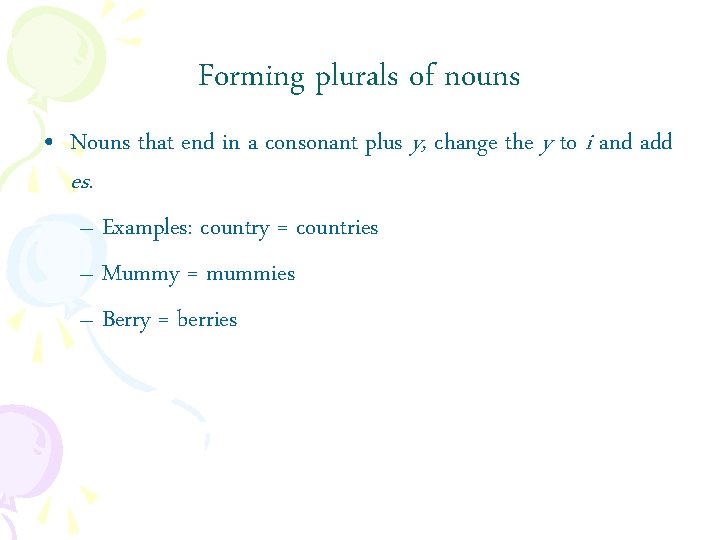 Forming plurals of nouns • Nouns that end in a consonant plus y, change