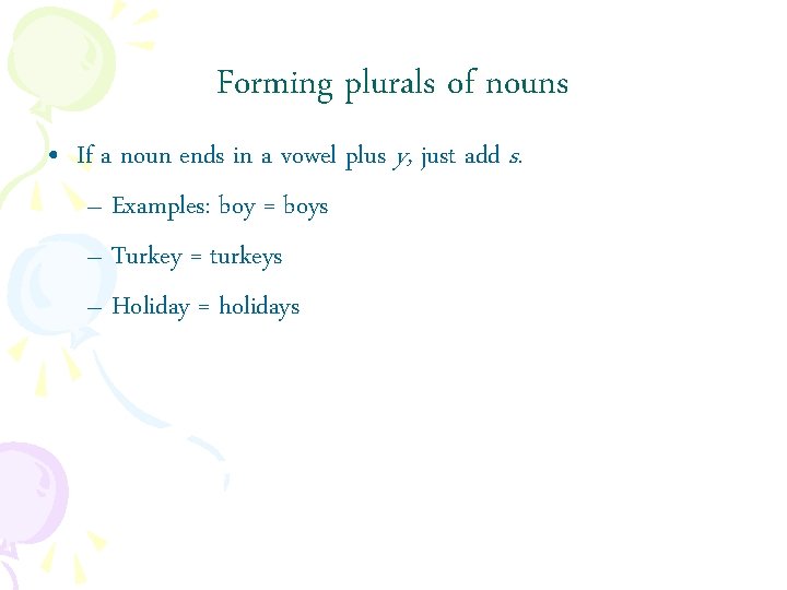 Forming plurals of nouns • If a noun ends in a vowel plus y,
