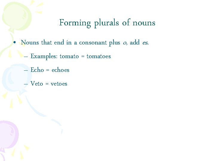 Forming plurals of nouns • Nouns that end in a consonant plus o, add