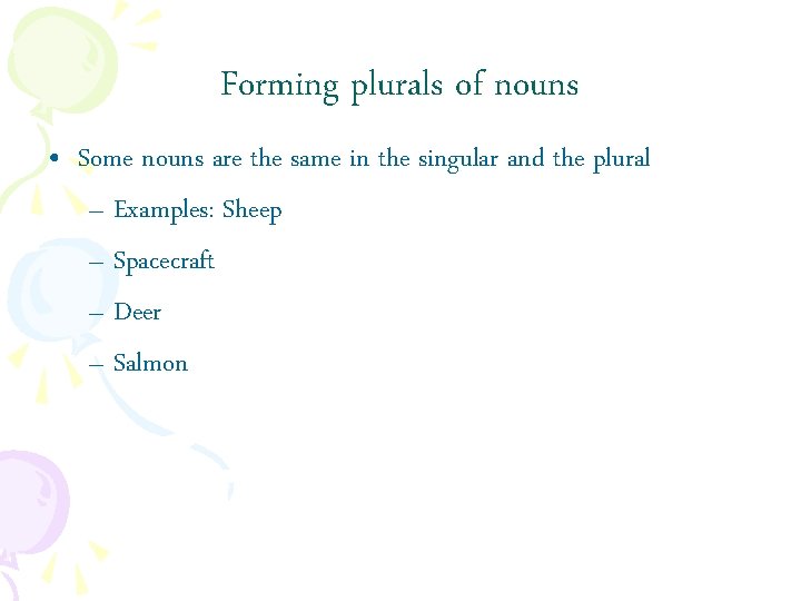 Forming plurals of nouns • Some nouns are the same in the singular and