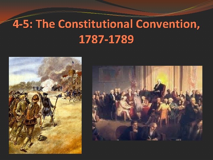 4 -5: The Constitutional Convention, 1787 -1789 