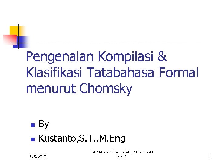 Pengenalan Kompilasi & Klasifikasi Tatabahasa Formal menurut Chomsky n n By Kustanto, S. T.