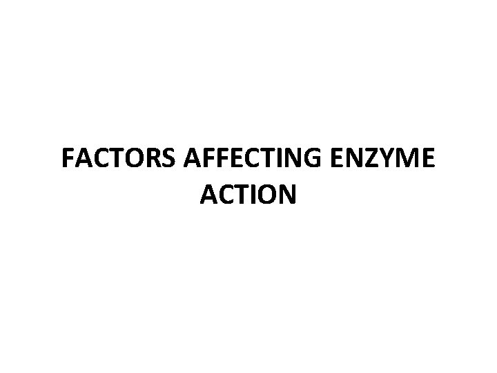 FACTORS AFFECTING ENZYME ACTION 