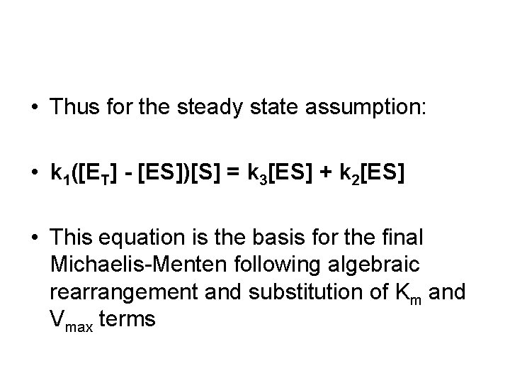  • Thus for the steady state assumption: • k 1([ET] - [ES])[S] =
