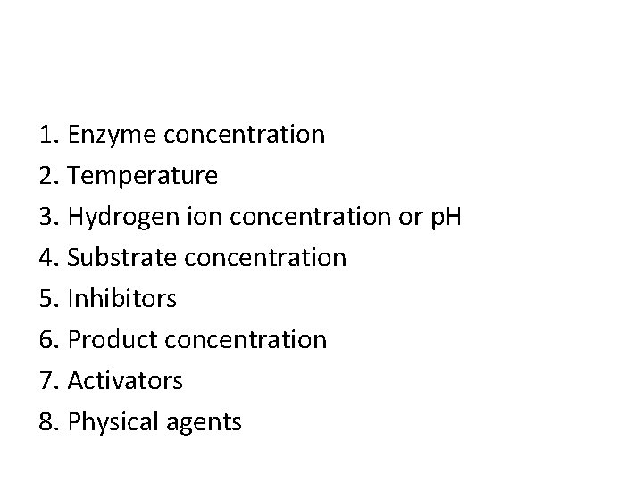 1. Enzyme concentration 2. Temperature 3. Hydrogen ion concentration or p. H 4. Substrate