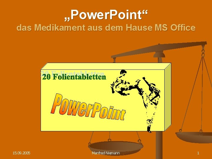 „Power. Point“ das Medikament aus dem Hause MS Office 15. 09. 2005 Manfred Niemann