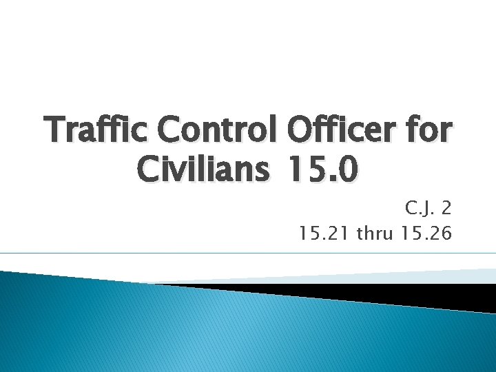 Traffic Control Officer for Civilians 15. 0 C. J. 2 15. 21 thru 15.