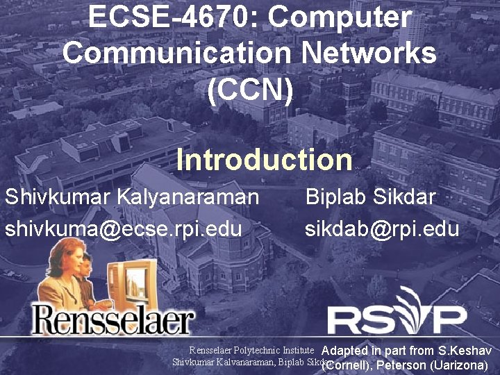 ECSE-4670: Computer Communication Networks (CCN) Introduction Shivkumar Kalyanaraman shivkuma@ecse. rpi. edu Biplab Sikdar sikdab@rpi.