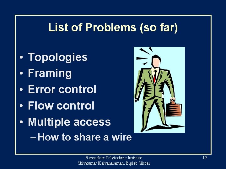 List of Problems (so far) • • • Topologies Framing Error control Flow control