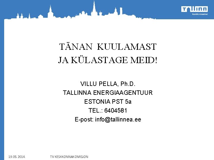 TÄNAN KUULAMAST JA KÜLASTAGE MEID! VILLU PELLA, Ph. D. TALLINNA ENERGIAAGENTUUR ESTONIA PST 5