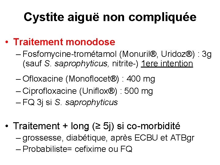 Cystite aiguë non compliquée • Traitement monodose – Fosfomycine-trométamol (Monuril®, Uridoz®) : 3 g