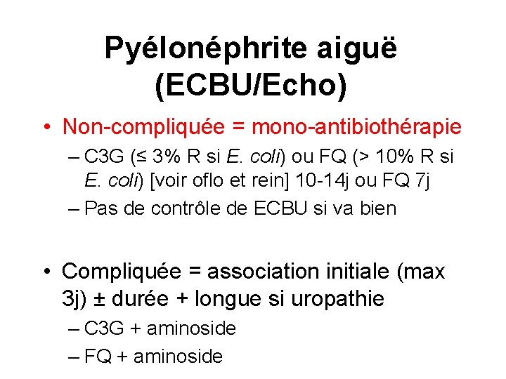Pyélonéphrite aiguë (ECBU/Echo) • Non-compliquée = mono-antibiothérapie – C 3 G (≤ 3% R