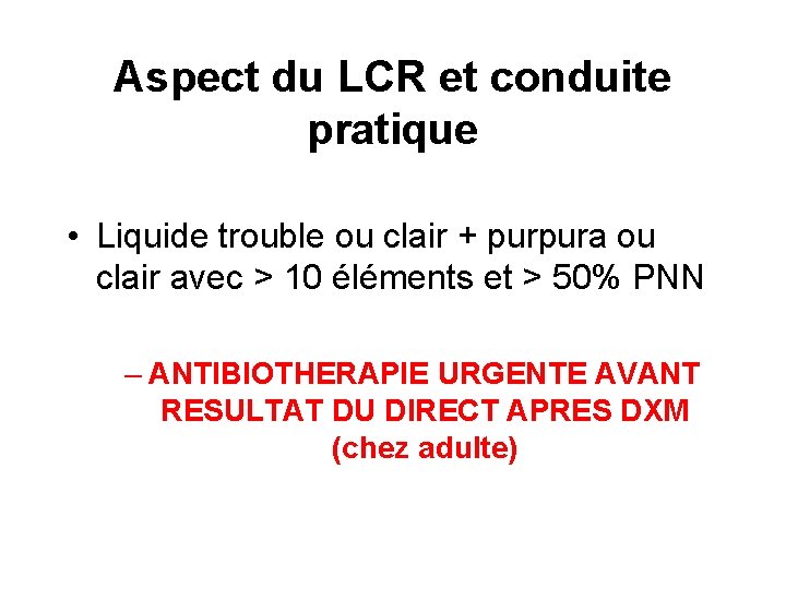 Aspect du LCR et conduite pratique • Liquide trouble ou clair + purpura ou