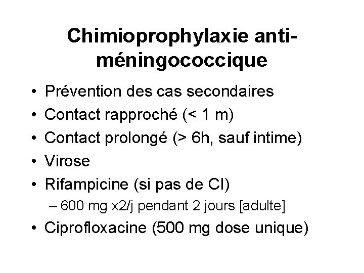 Chimioprophylaxie antiméningococcique • • • Prévention des cas secondaires Contact rapproché (< 1 m)