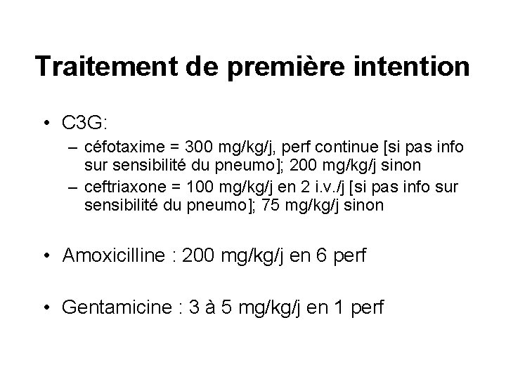 Traitement de première intention • C 3 G: – céfotaxime = 300 mg/kg/j, perf