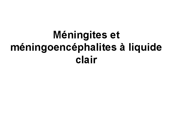 Méningites et méningoencéphalites à liquide clair 