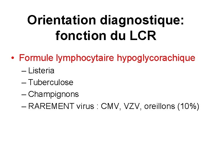 Orientation diagnostique: fonction du LCR • Formule lymphocytaire hypoglycorachique – Listeria – Tuberculose –