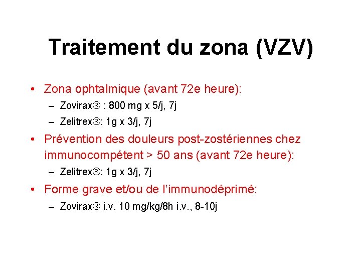 Traitement du zona (VZV) • Zona ophtalmique (avant 72 e heure): – Zovirax® :