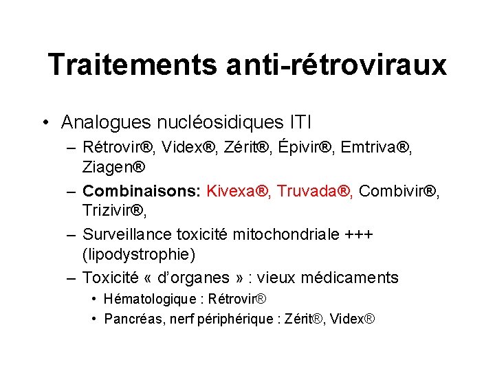 Traitements anti-rétroviraux • Analogues nucléosidiques ITI – Rétrovir®, Videx®, Zérit®, Épivir®, Emtriva®, Ziagen® –