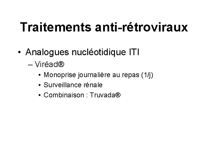 Traitements anti-rétroviraux • Analogues nucléotidique ITI – Viréad® • Monoprise journalière au repas (1/j)