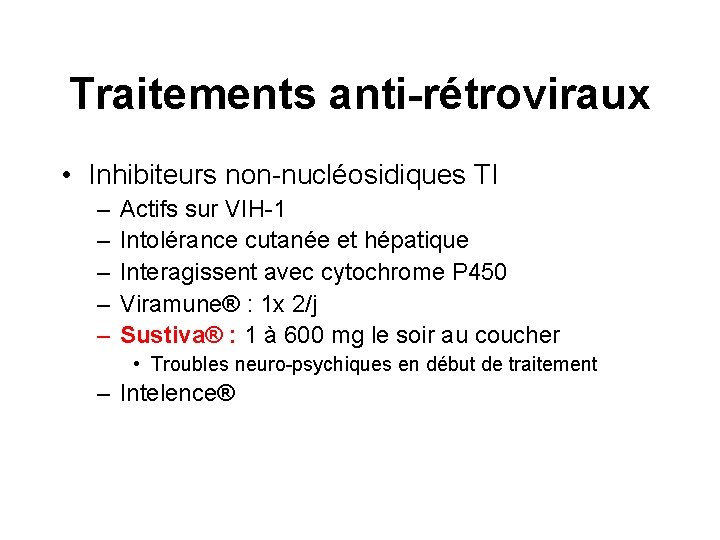 Traitements anti-rétroviraux • Inhibiteurs non-nucléosidiques TI – – – Actifs sur VIH-1 Intolérance cutanée