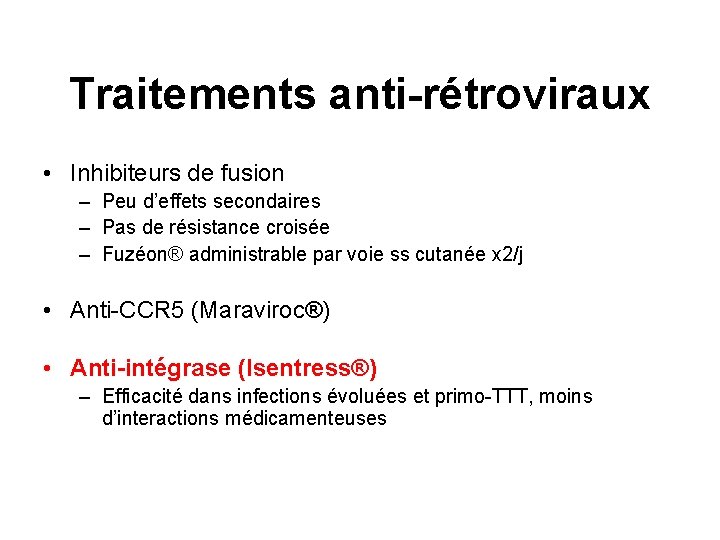 Traitements anti-rétroviraux • Inhibiteurs de fusion – Peu d’effets secondaires – Pas de résistance