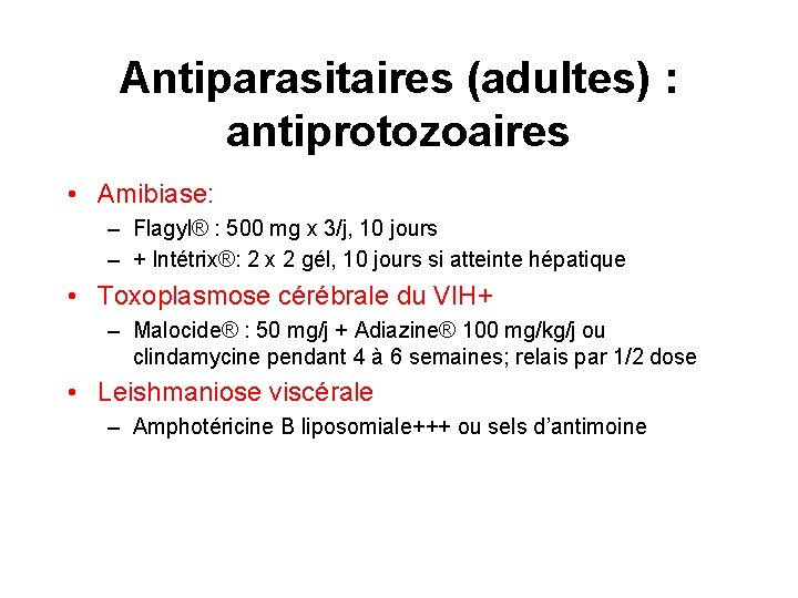 Antiparasitaires (adultes) : antiprotozoaires • Amibiase: – Flagyl® : 500 mg x 3/j, 10