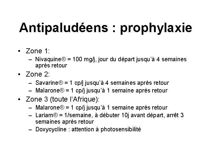 Antipaludéens : prophylaxie • Zone 1: – Nivaquine® = 100 mg/j, jour du départ