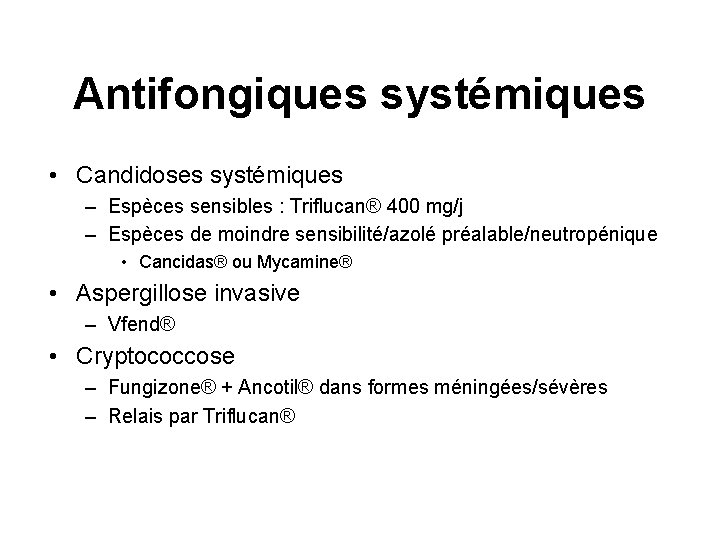 Antifongiques systémiques • Candidoses systémiques – Espèces sensibles : Triflucan® 400 mg/j – Espèces