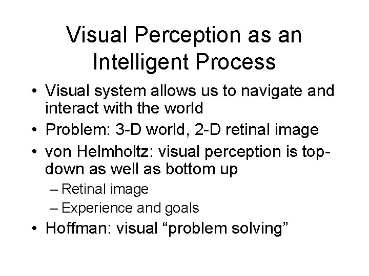 Visual Perception as an Intelligent Process • Visual system allows us to navigate and