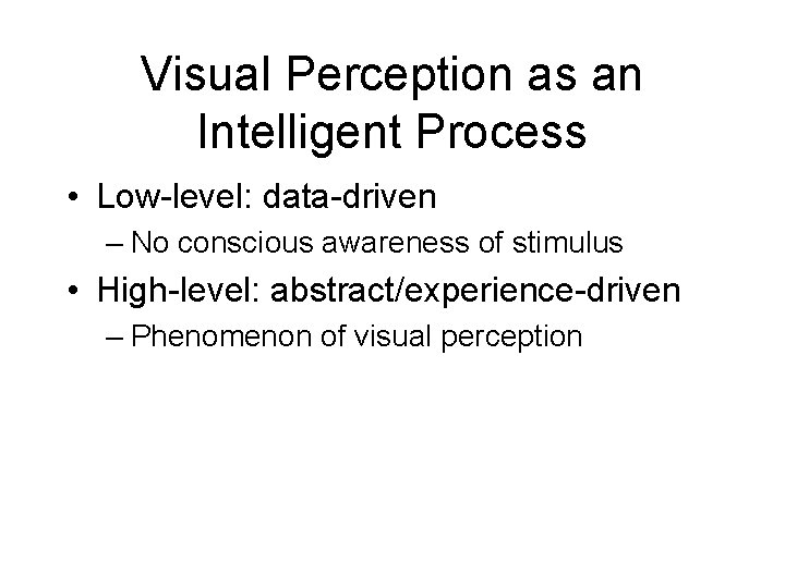 Visual Perception as an Intelligent Process • Low-level: data-driven – No conscious awareness of