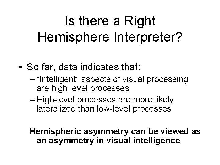 Is there a Right Hemisphere Interpreter? • So far, data indicates that: – “Intelligent”