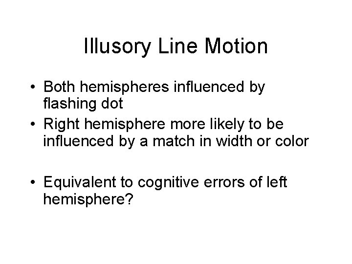 Illusory Line Motion • Both hemispheres influenced by flashing dot • Right hemisphere more