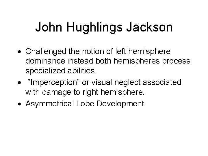 John Hughlings Jackson Challenged the notion of left hemisphere dominance instead both hemispheres process